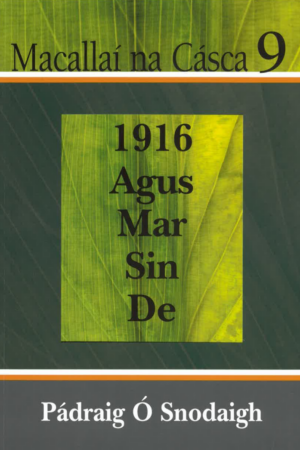 Macallaí na Cásca 9 - 1916 Agus Mar Sin De