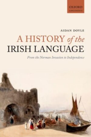 A History of the Irish Language - From the Norman Invasion to Independence