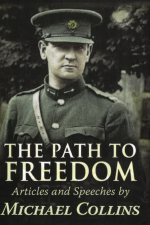 The Path to Freedom - Articles and Speeches by Michael Collins