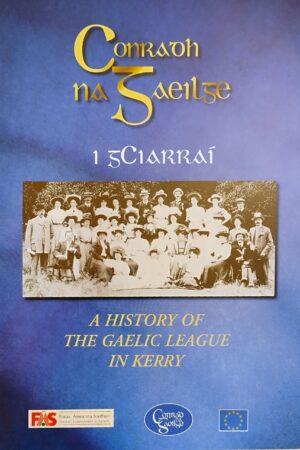 Conradh na Gaeilge i gCiarraí / A History of the Gaelic League in Kerry